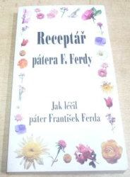 František Ferda - Receptář pátera F. Ferdy. Jak léčil páter František Ferda (1997)