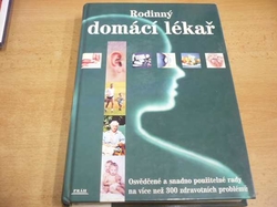 Rodinný domácí lékař. Osvědčené a snadno použitelné rady na více než 300 zdravotních problémů (2001)