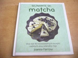 Joanna Farrow - Seznamte se: Matcha. Více než 50 neodolatelných receptů nabitých silou zeleného čaje (2018) nová