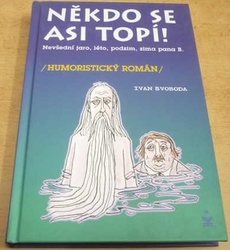 Ivan Svoboda - Někdo se asi topí ! Nevšední jaro, léto, podzim, zima pana B. (2008)