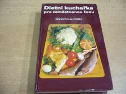 Kolektiv autorek - Dietní kuchařka pro zaměstnanou ženu (1981)