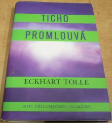 Eckhart Tolle - Ticho promlouvá. Moc přítomného okamžiku (2003)