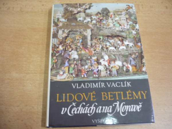 Vladimír Vacík - Lidové betlémy v Čechách a na Moravě (1987)