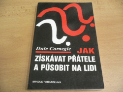 Dale Carnegie - Jak získavat přátele a působit na lidi (1991)