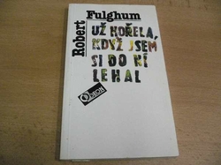 Robert Fulghum - Už hořela, když jsem si do ní lehal (1993)