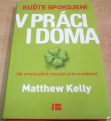 Matthew Kelly - Buďte spokojení v práci i doma (2012)