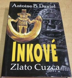 Antoine B. Daniel - Inkové. Zlato Cuzca (2003)