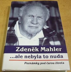 Zdeněk Mahler - ...ale nebyla to nuda. Poznámky pod čarou života (2015)