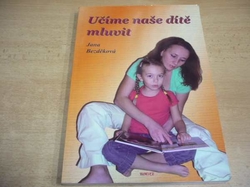 Jana Bezděková - Učíme naše dítě mluvit. Řečová výchova dítěte od narození do sedmi let (2008)