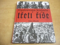 Alex Hook - Ilustrovaná historie Třetí říše (2014)