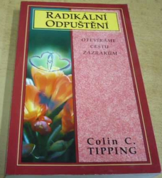 Colin C. Tipping - Radikální odpuštění. Otevíráme cestu zázrakům (2006)