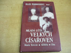 Beate Hammondová - Mladá léta velkých císařoven. Marie Terezie, Alžběta, Zita (2004) 