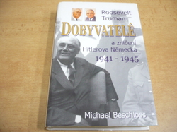 Michael Beschloss - Dobyvatelé. Roosevelt, Truman a zničení Hitlerova Německa 1941-1945 (2005)   