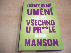 Mark Manson - Důmyslné umění, jak mít všechno u prdele (2017)