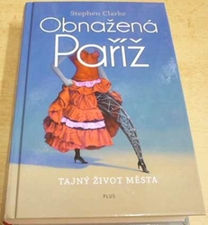 Stephen Clarke - Obnažená Paříž. Tajný život města (2012)