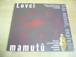 Lovci mamutů. Katalog k výstavě konané od 11. 10. 2006 do 30. 4. 2007