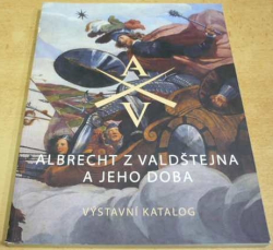 Albrecht z Valdštejna a jeho doba. Výstavní katalog (2007)