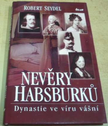 Robert Seydel - Nevěry Habsburků - Dynastie ve víru vášní (2006)