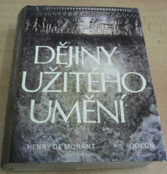 Henry de Morant - Dějiny užitého umění od nejstarších dob po současnost (1983)