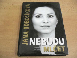 Jana Bobošíková - Nebudu mlčet. O televizní krizi, životě, politicích a lidech kolem mne (2006)