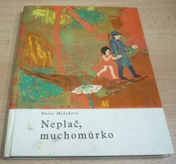 Daisy Mrázková - Neplač, muchomůrko. Malá knížka o velkých věcech (1969)