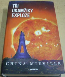 China Miéville - Tři okamžiky exploze (2019)