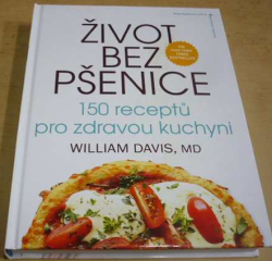 William Davis - Život bez pšenice: 150 receptů pro zdravou kuchyni (2017)