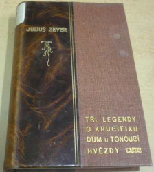 Julius Zeyer - Tři legendy o krucifixu. Dům u Tonoucí hvězdy (1907)