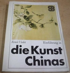 Renée Violet - Einführung in die Kunst  Chinas/Úvod do umění Číny (1986) německy