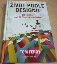 Tom Ferry - Život podle designu - šest kroků jak se stát výjimečnými (2011)