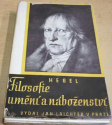Georg Wilhelm Friedrich Hegel - Filosofie umění a náboženství a jejich vztah k mravnosti a státu (1943)