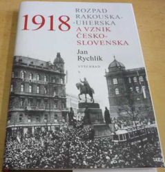 Jan Rychlík - 1918: Rozpad Rakouska-Uherska a vznik Československa (2018)