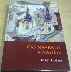 Josef Hošna - Čas návratu a naděje (2008)