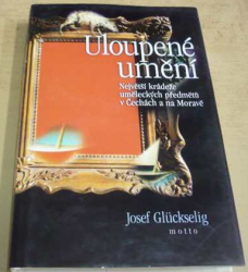 Josef Glückselig - Uloupené umění: Největší krádeže uměleckých předmětů v Čechách a na Moravě (2004)