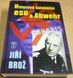 Jiří Brož - Hitlerovo špionážní eso a Abwehr (2007)