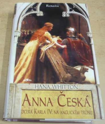 Hana Whitton - Anna Česká: Dcera Karla IV. na anglickém trůnu (2007)