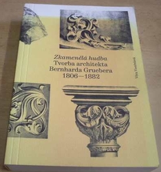 Věra Vostřelová - Zkamenělá hudba: Tvorba architekta Bernharda Gruebera (1806–1882) (2018)