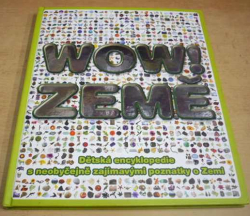 John Woodward - WOW! ZEMĚ - Dětská encyklopedie s neobyčejně zajímavými poznatky o Zemi (2010)