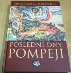 Sir Edward Bulwer Lytton - Poslední dny Pompejí (2012)