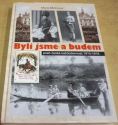 Marie Michlová - Byli jsme a budem: Česká každodennost 1914-1918 (2014)