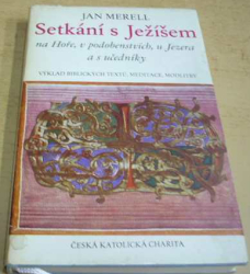 Jan Merell - Setkání s Ježíšem na Hoře, v podobenstvích, u Jezera a s učedníky (1984) PODPIS AUTORA !!!