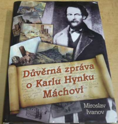 Miroslav Ivanov - Důvěrná zpráva o Karlu Hynku Máchovi (2010)