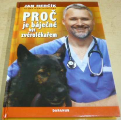 Jan Herčík - Proč je báječné být zvěrolékařem (2007) PODPIS AUTORA !!!