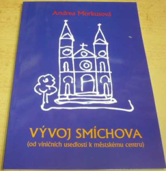 Andrea Morkusová - Vývoj Smíchova (od viničních usedlostí k městskému centru) (2007)