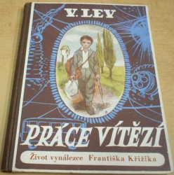 Vojtěch Lev - Práce vítězí. Život vynálezce Františka Křižíka (1947)