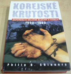 Philip D. Chinnery - Korejské krutosti (Zapomenuté válečné zločiny v Koreji 1950-1953) (2003)