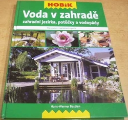 Hans-Werner Bastian - Voda v zahradě – Zahradní jezírka, potůčky a vodopády (2012)