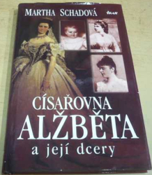 Martha Schadová - Císařovna Alžběta a její dcery (2006)