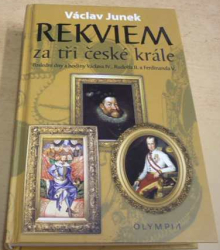 Václav Junek - Rekviem za tři české krále - poslední dny a hodiny Václava IV., Rudolfa II., Ferdinanda V. (2017)