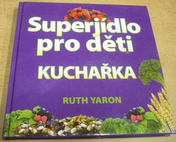 Ruth Yaron - Superjídlo pro děti. Kuchařka (2017)